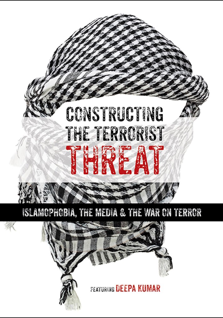 Constructing the Terrorist Threat: Islamophobia, The Media & The War on Terror