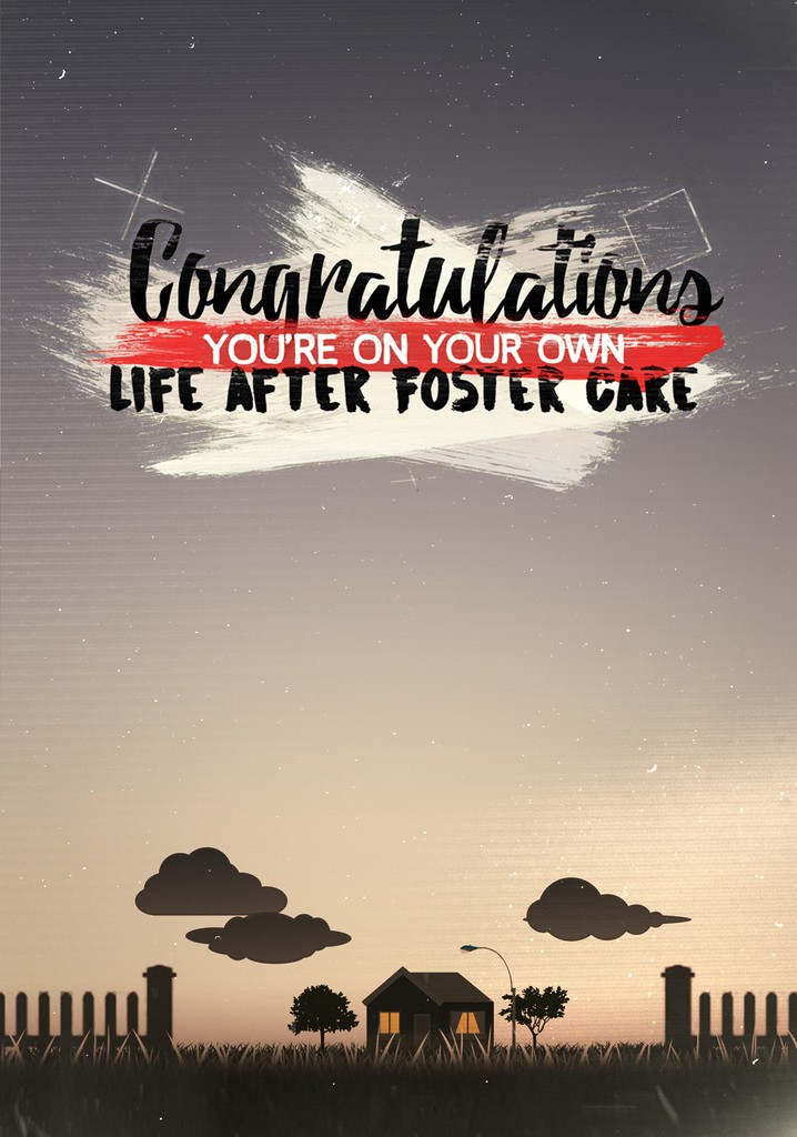 Congratulations, You’re On Your Own: Life After Foster Care