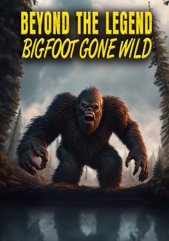 Beyond the Legend: Bigfoot Gone Wild