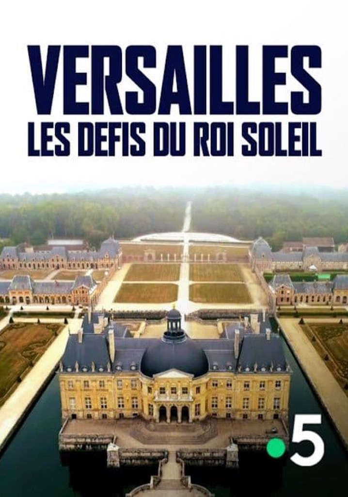 Versailles : Les défis du roi Soleil