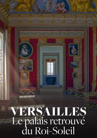 Versailles : Le Palais retrouvé du Roi Soleil