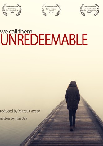We Call Them Unredeemable