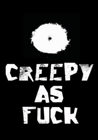 Creepy As Fuck