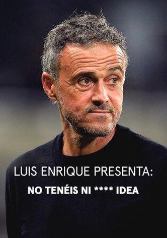 Luis Enrique presenta: No tenéis ni **** idea