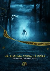 HÁ ALGUMA COISA LÁ FORA: Crimes do Paranormal - Temporada 1