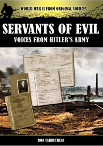 Servants of Evil: Voices from Hitler's Army