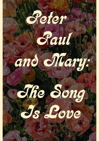Peter Paul and Mary: The Song Is Love