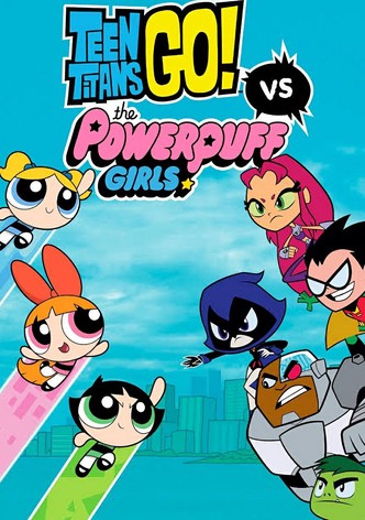 Teen Titans Go! vs Powerpuff Girls