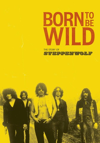 Born to Be Wild: The Story of Steppenwolf