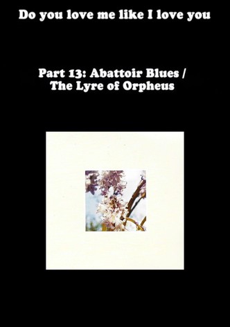 Do You Love Me Like I Love You (Part 13: Abattoir Blues / The Lyre of Orpheus)