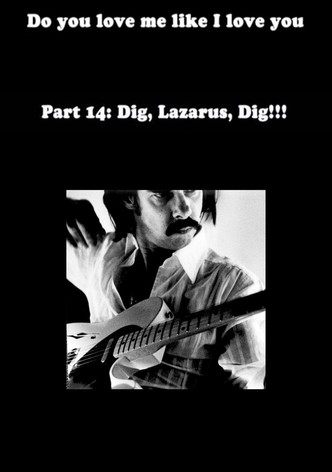 Do You Love Me Like I Love You (Part 14: Dig, Lazarus, Dig!!!)