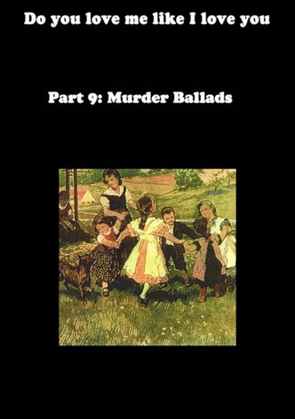 Do You Love Me Like I Love You (Part 9: Murder Ballads)