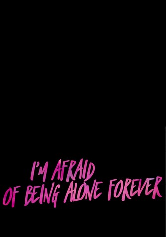I’m Afraid Of Being Alone Forever