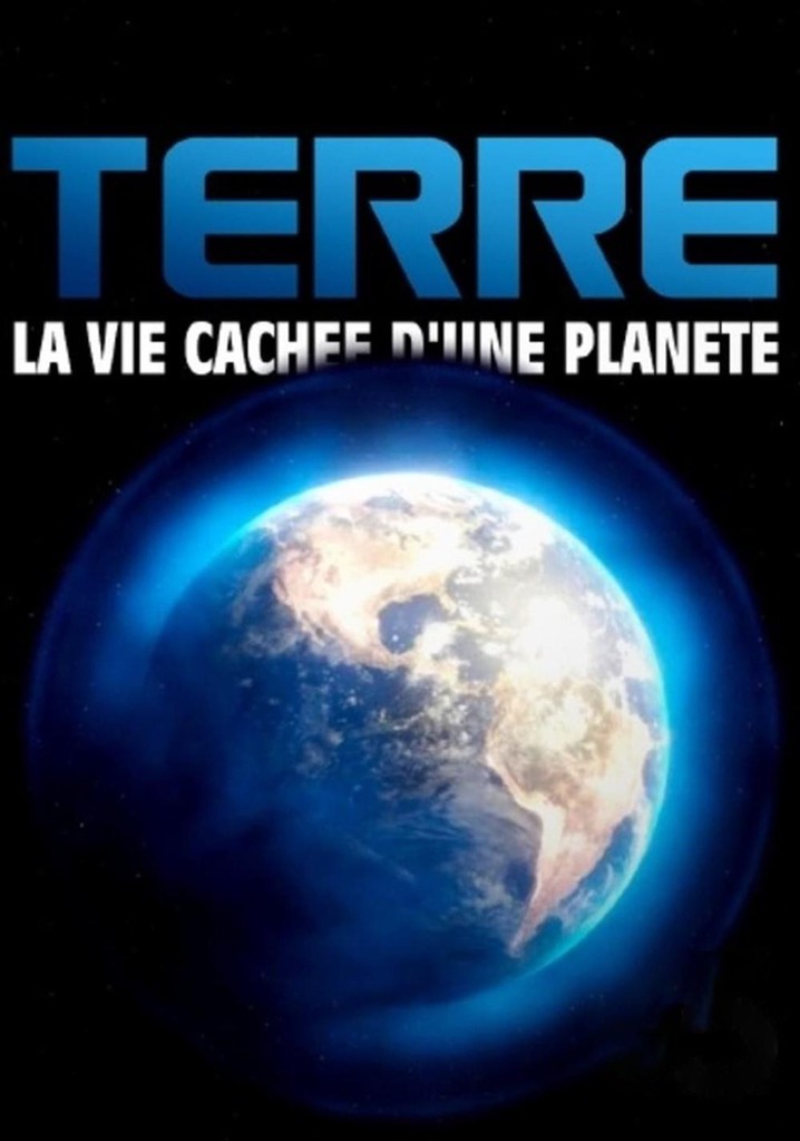 Terre, la vie cachée d'une planète