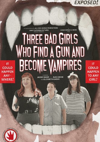 Three Bad Girls Who Find a Gun and Become Vampires