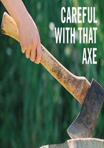 Careful with that Axe!