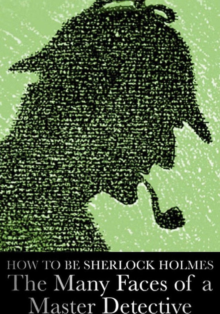 How to Be Sherlock Holmes: The Many Faces of a Master Detective