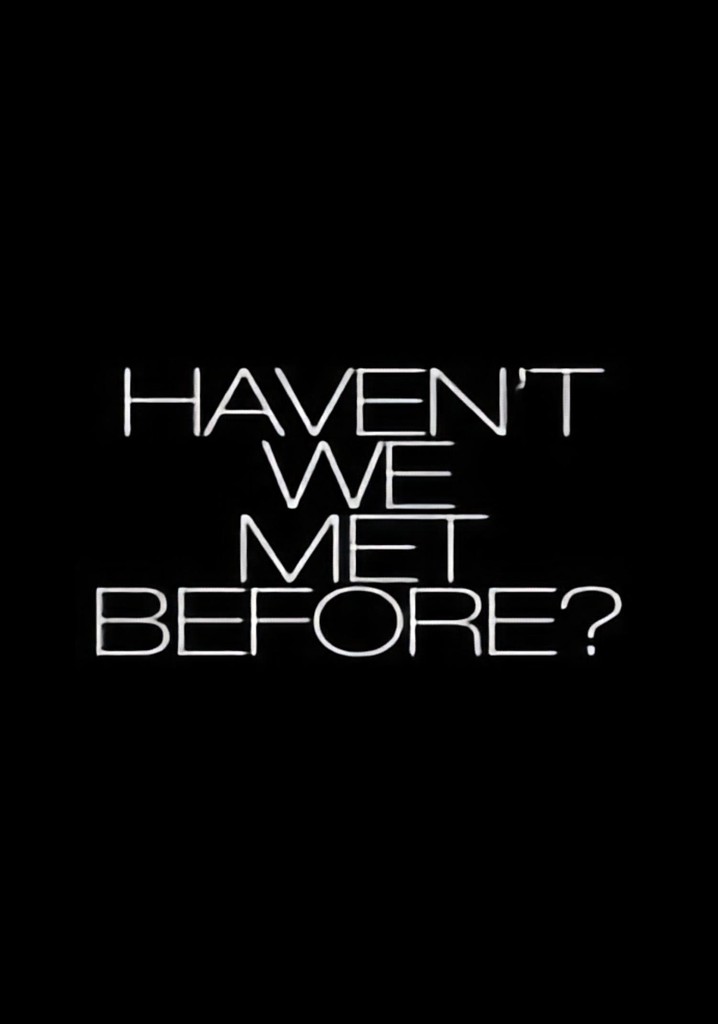 Haven't We Met Before?