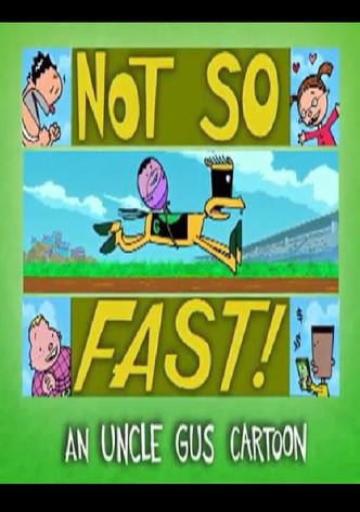 Uncle Gus: Not So Fast!