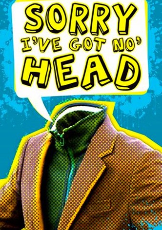 Sorry, I've Got No Head