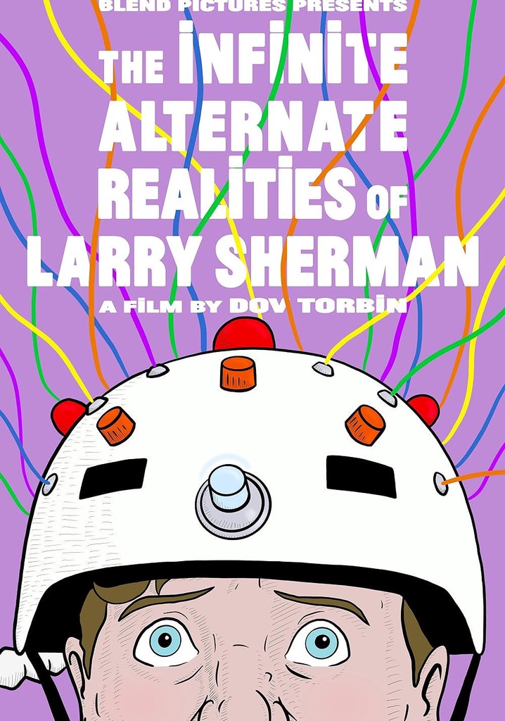 The Infinite Alternate Realities of Larry Sherman