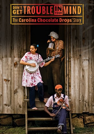 Don't Get Trouble in Your Mind: The Carolina Chocolate Drops' Story
