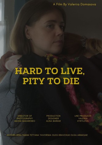 Hard to live, pity to die