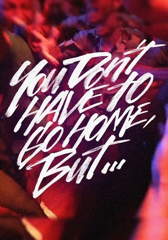 You Don’t Have to Go Home, But…