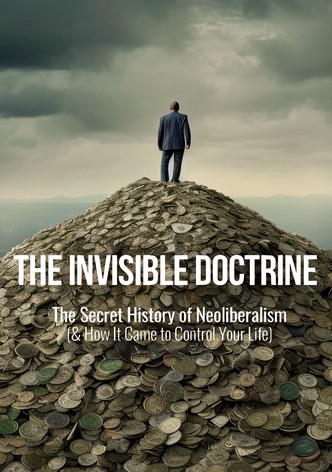 The Invisible Doctrine: The Secret History of Neoliberalism (& How It Came to Control Your Life)