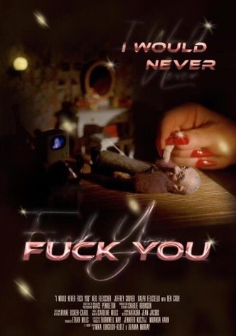 I Would Never Fuck You