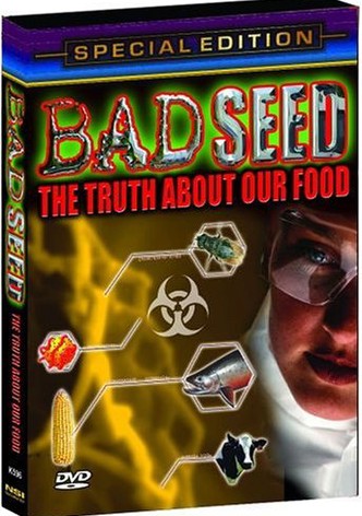 Bad Seed: The Truth About Our Food