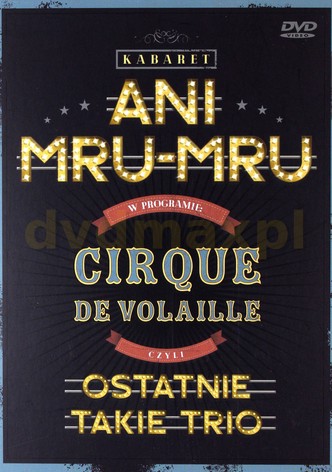 Kabaret Ani Mru Mru: Cirque De Volaille, Czyli Ostatnie Takie Trio