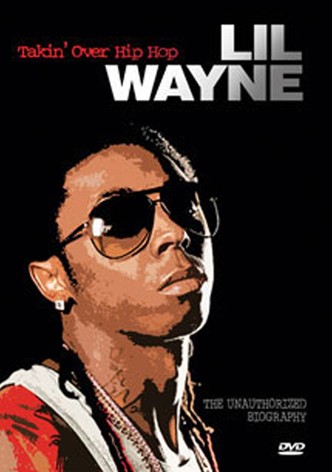 Lil Wayne: Takin' Over Hip Hop - Unauthorized