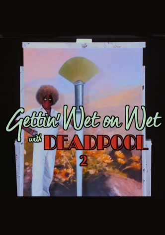 Gettin' Wet on Wet with Deadpool 2