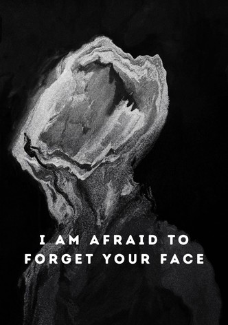 I Am Afraid to Forget Your Face