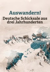 Auswandern! Deutsche Schicksale aus drei Jahrhunderten