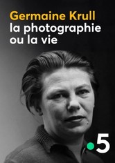 Germaine Krull, la photographie ou la vie