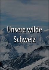 Unsere wilde Schweiz