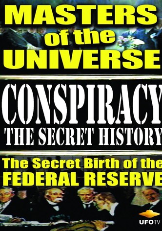 Conspiracy: The Secret History - Masters Of The Universe: The Secret Birth Of The Federal Reserve