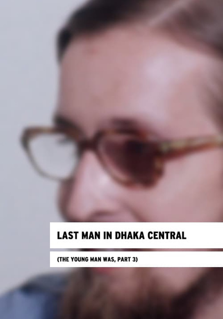 Last Man in Dhaka Central (The Young Man Was, Part 3)