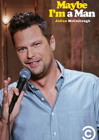 Julian McCullough: Maybe I'm a Man