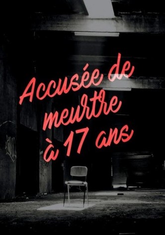 Accusée de meurtre à 17 ans