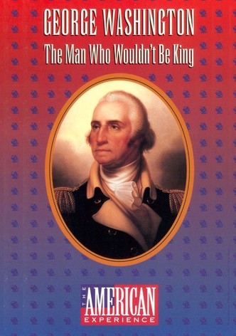George Washington: The Man Who Wouldn't Be King