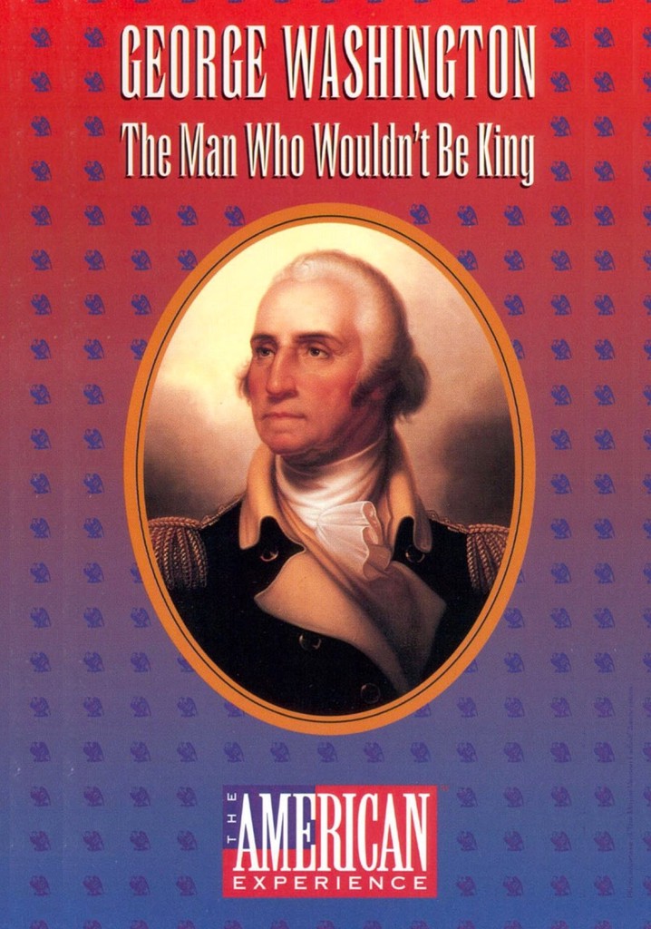 George Washington: The Man Who Wouldn't Be King