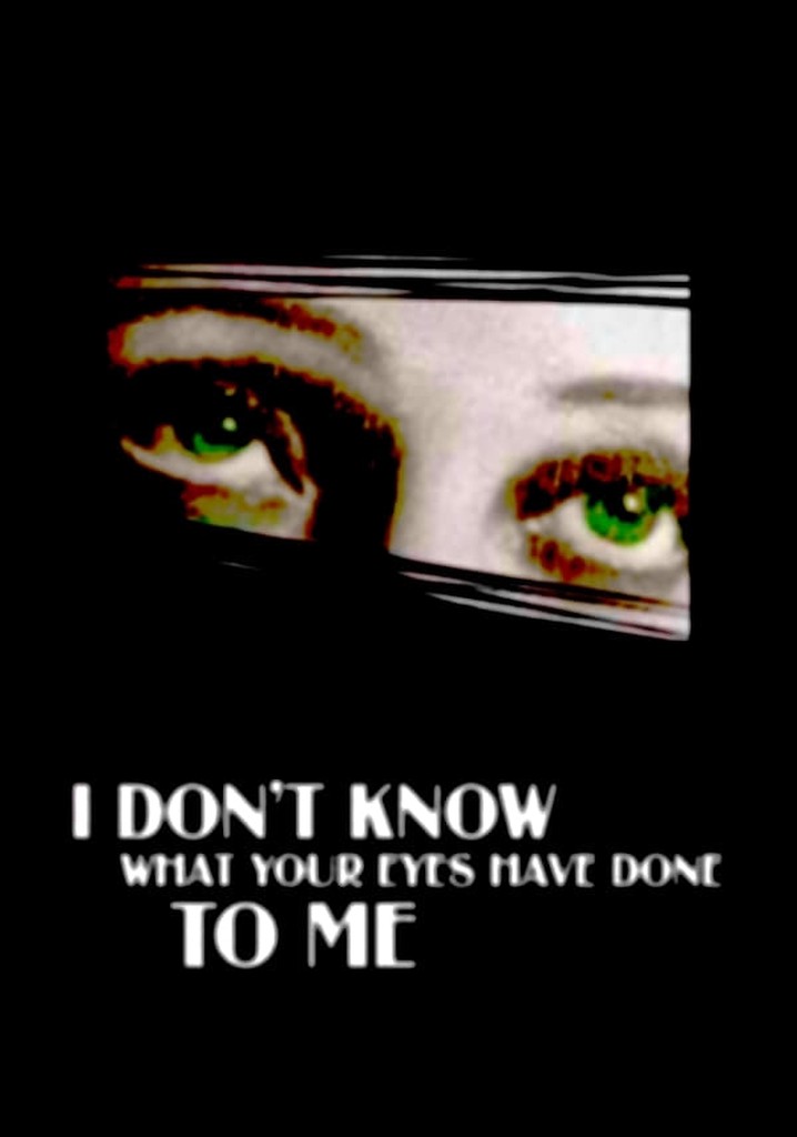 I Don't Know What Your Eyes Have Done to Me